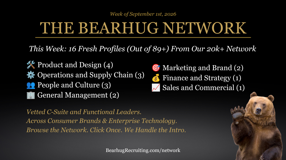The Bearhug Network: Check Out This Week's 16 Freshly Vetted Executive Profiles (out of 89+) Added Across Consumer Brands &amp; Enterprise Tech. All Ready and Waiting Right Now To Take Your Call.