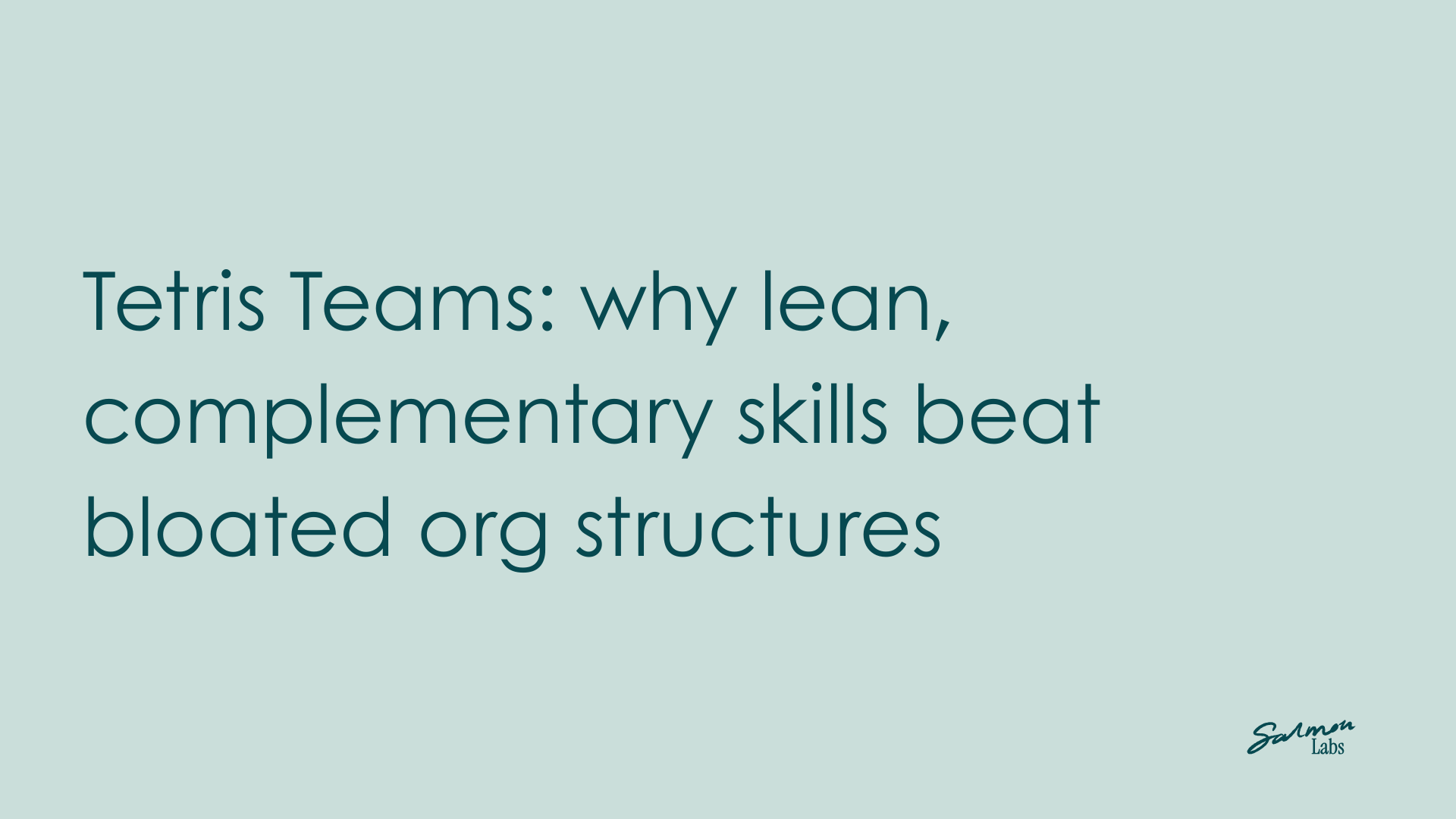 Tetris Teams: why lean, complementary skills beat bloated org structures