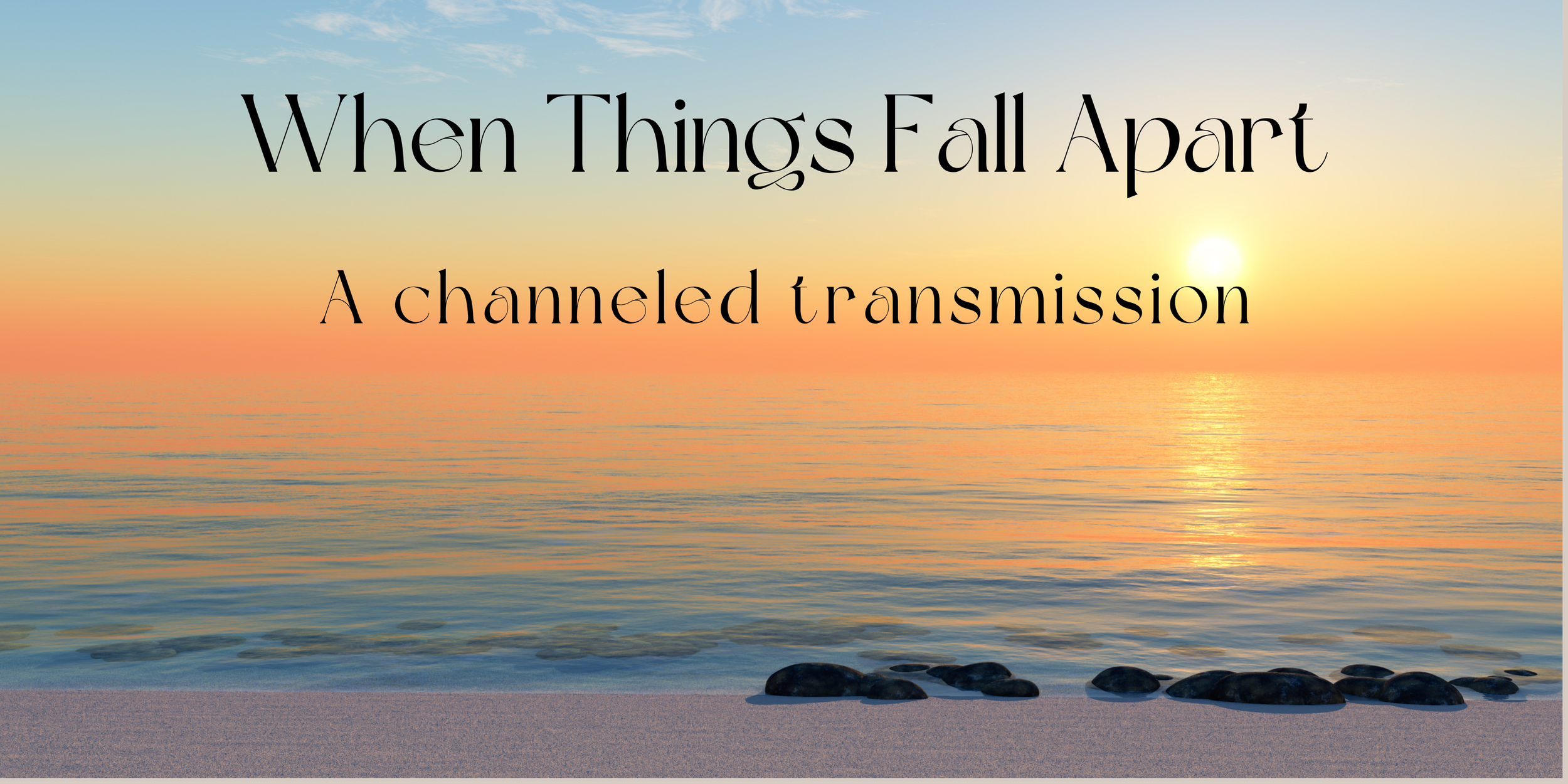 When Things Fall Apart (A channeled transmission)