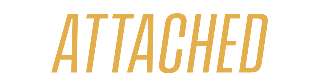 Text on black background saying "ATTACHED" in bold, gold letters.