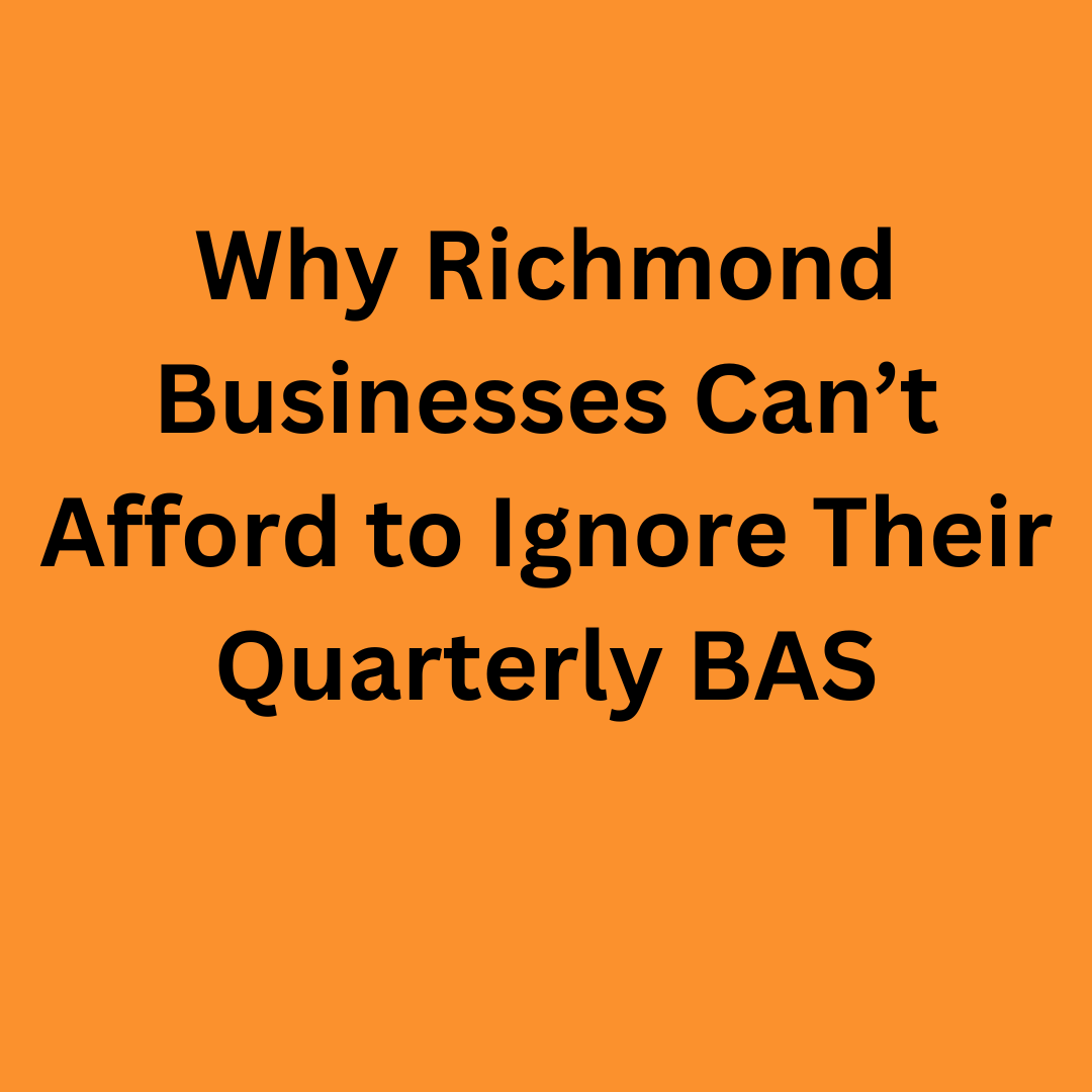 Why Richmond Businesses Can’t Afford to Ignore Their Quarterly BAS