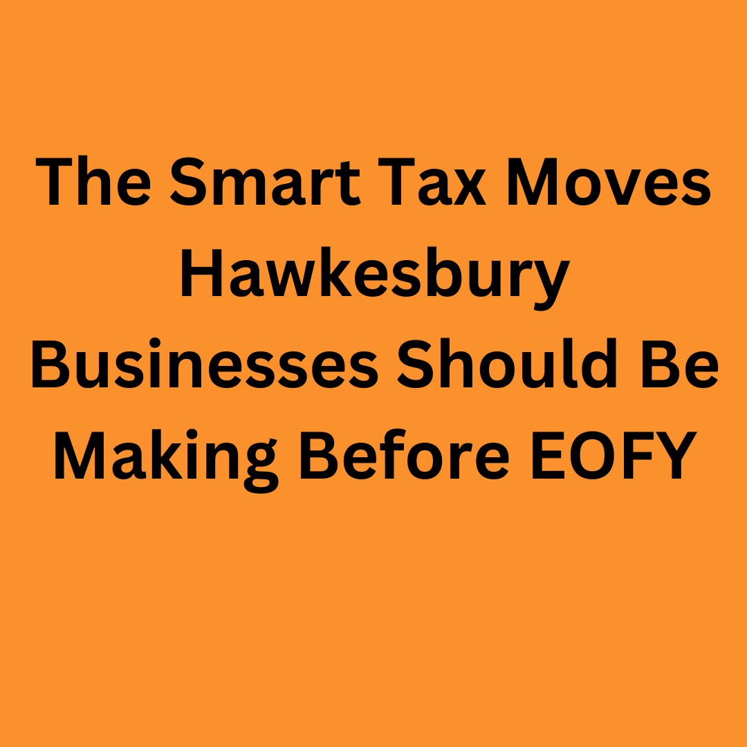 The Smart Tax Moves Hawkesbury Businesses Should Be Making Before EOFY
