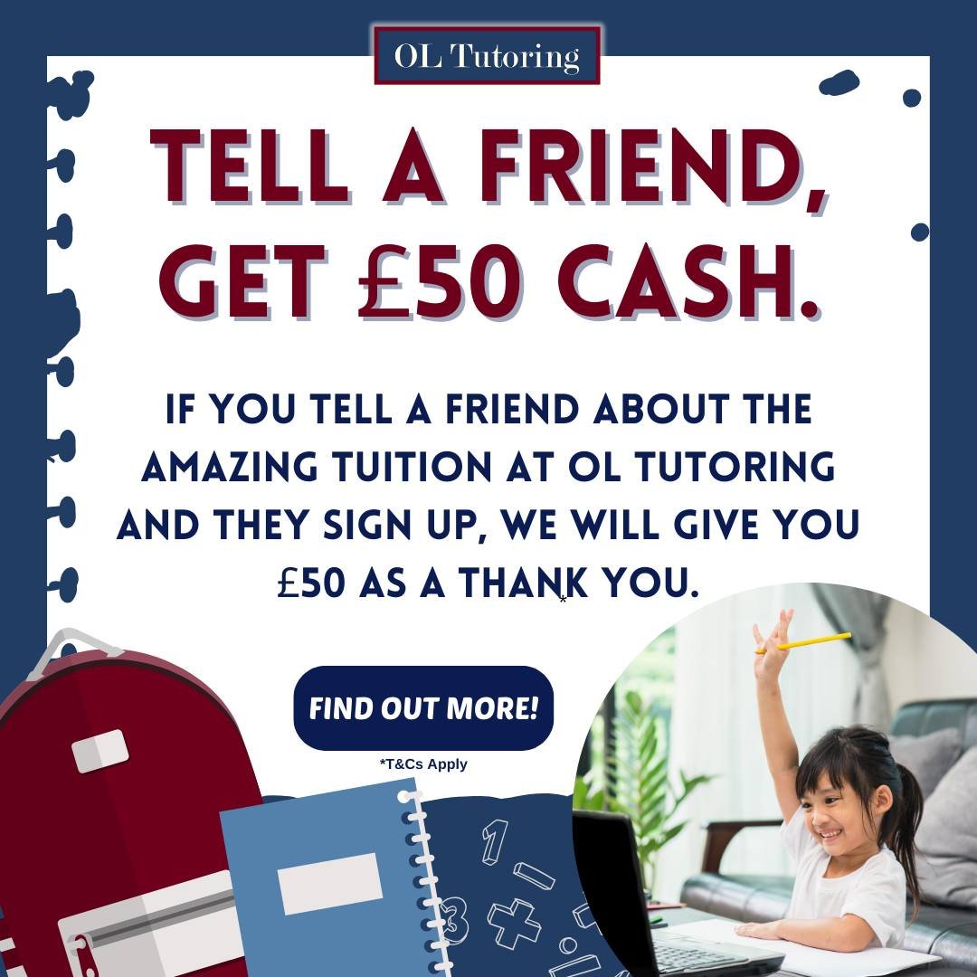 💸 Tell a Friend, Get &pound;50 Cash! 💸

Love the tuition at OL Tutoring? Tell a friend, and when they sign up, we'll thank you with &pound;50 CASH! 🎉

It's as simple as that:
 1. Share the amazing experience of OL Tutoring with a friend.
 2. Have 