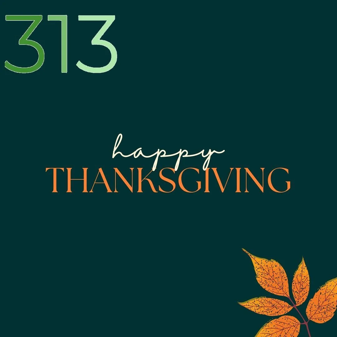Happy Thanksgiving from the 313 team! Make sure to thank the people that matter to you