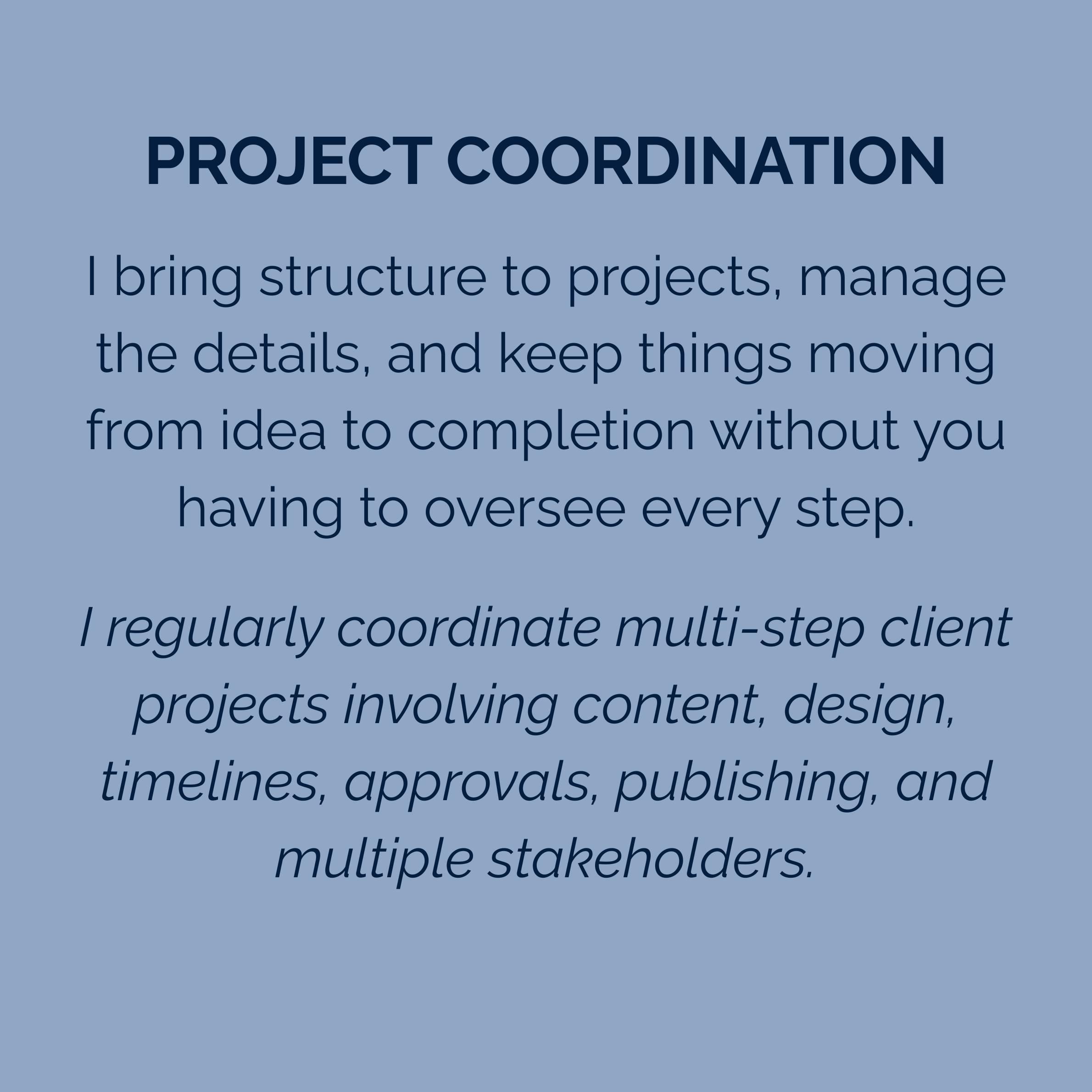 Project coordination support for managing timelines, details, communication and moving pieces behind the scenes.