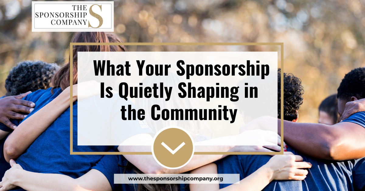 What Your Sponsorship Is Quietly Shaping in the Community