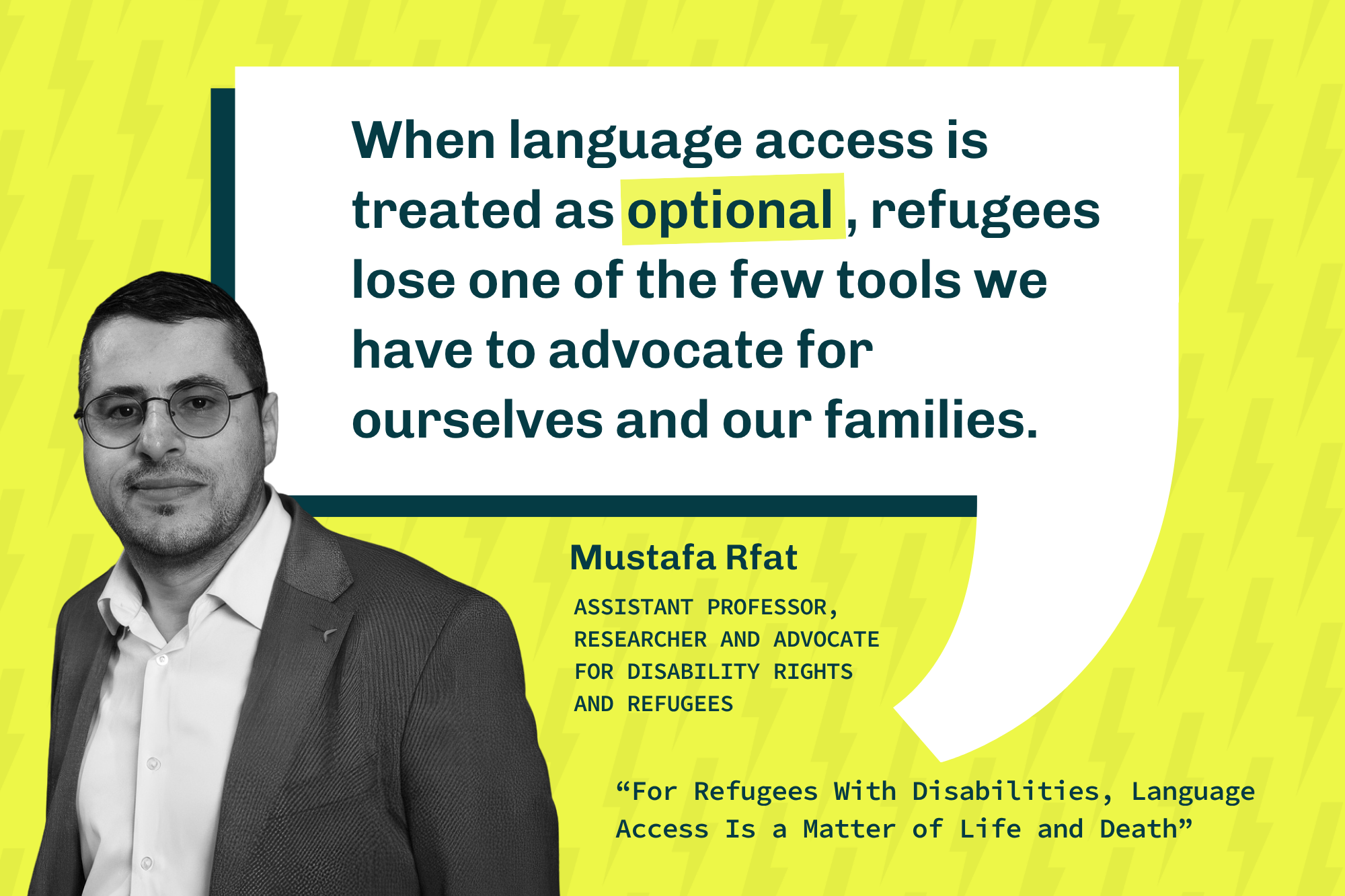 Quote by Mustafa Rfat: "When language access is treated as optional, refugees lose one of the few tools we have to advocate for ourselves and our families." Black-and-white portrait of Mustafa at left.