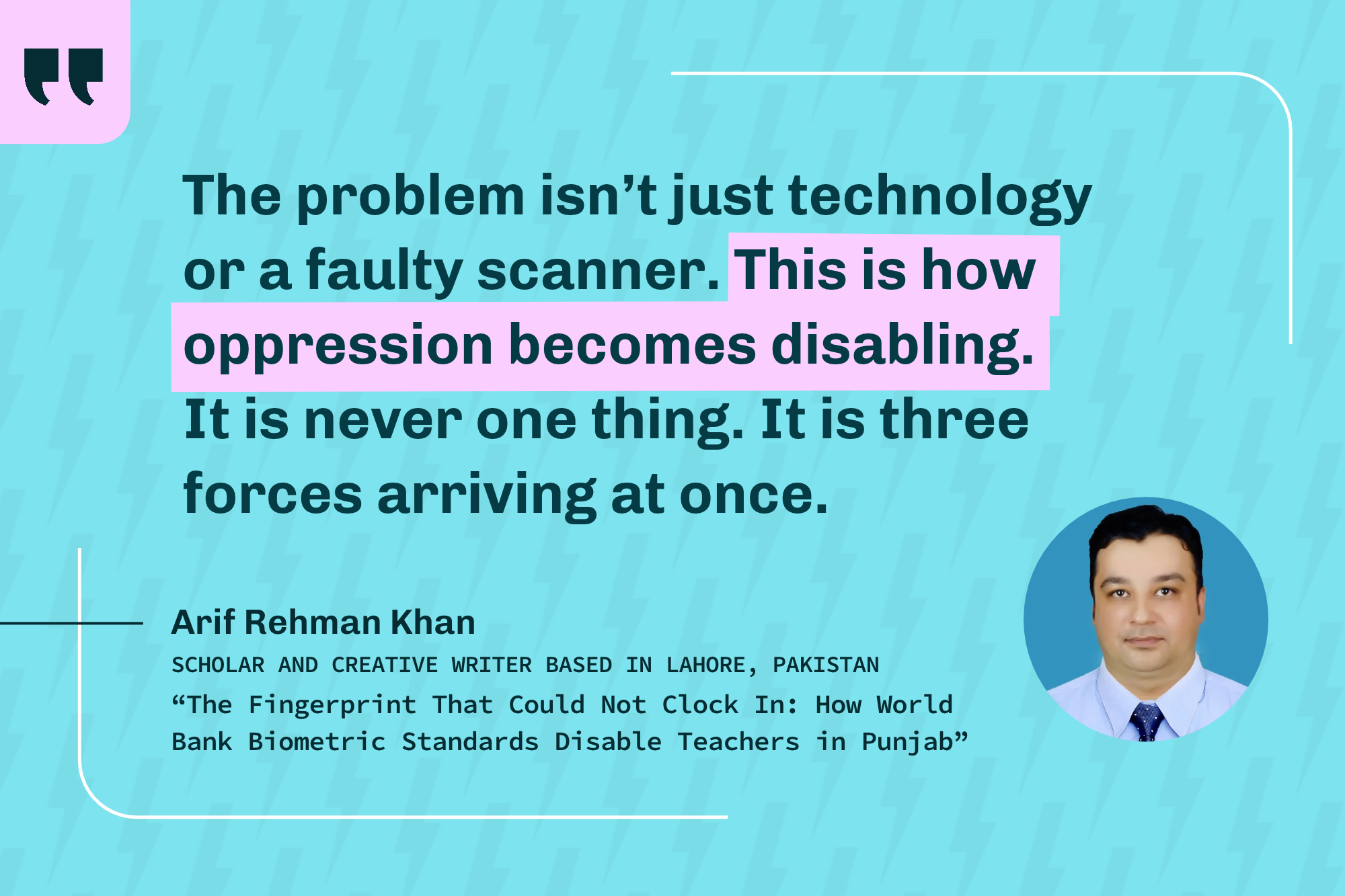 Graphic features quote: "The problem isn't just technology or a faulty scanner. This is how oppression becomes disabling. It is never one thing. It is three forces arriving at once." Circular headshot of Arif Rehman Kahn, a South Asian man.