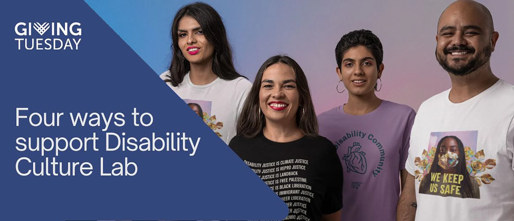 Giving Tuesday: Four ways to support Disability Culture Lab. Four people of varying ethnicities and genders wearing Disability Culture Lab t-shirts.