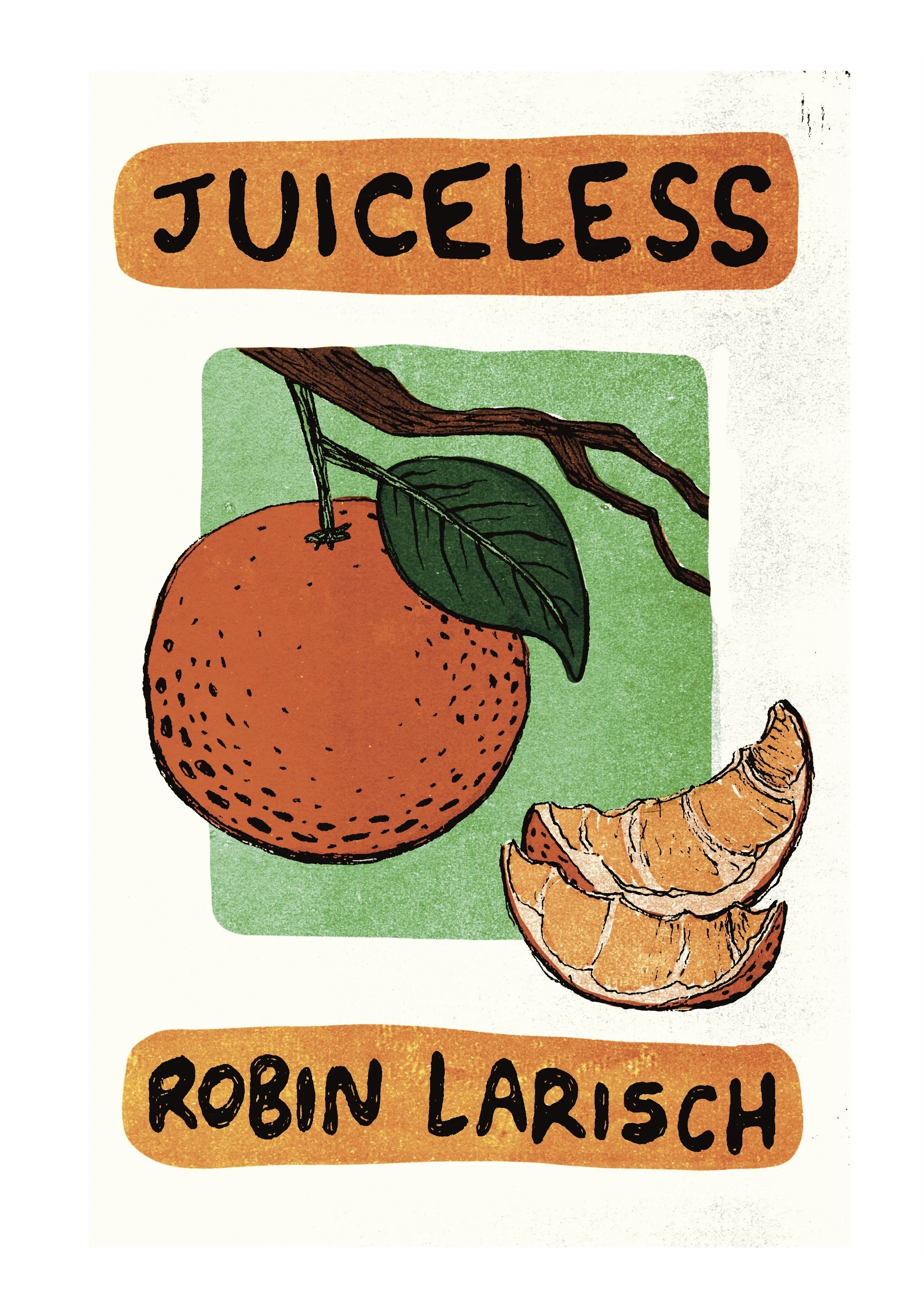 Hand-illustrated cover image of an orange on a branch and two orange peels without flesh. Text reads “Juiceless. Robin Larisch” on a cream background with orange title banners.