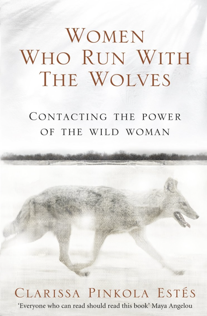 Clarissa Pinkola Estes book - Women who run with Wolves: Contacting the Power of the Wild Woman