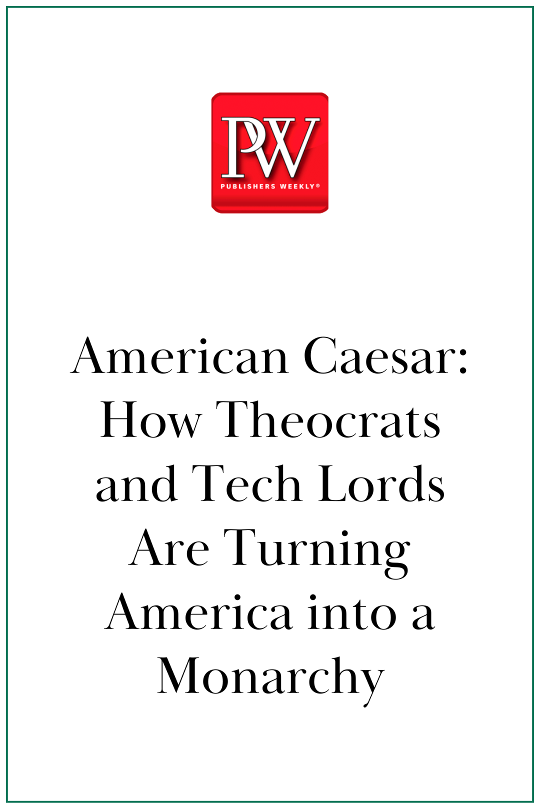 Publishers Weekly: American Caesar: How Theocrats and Tech Lords Are Turning America into a Monarchy
