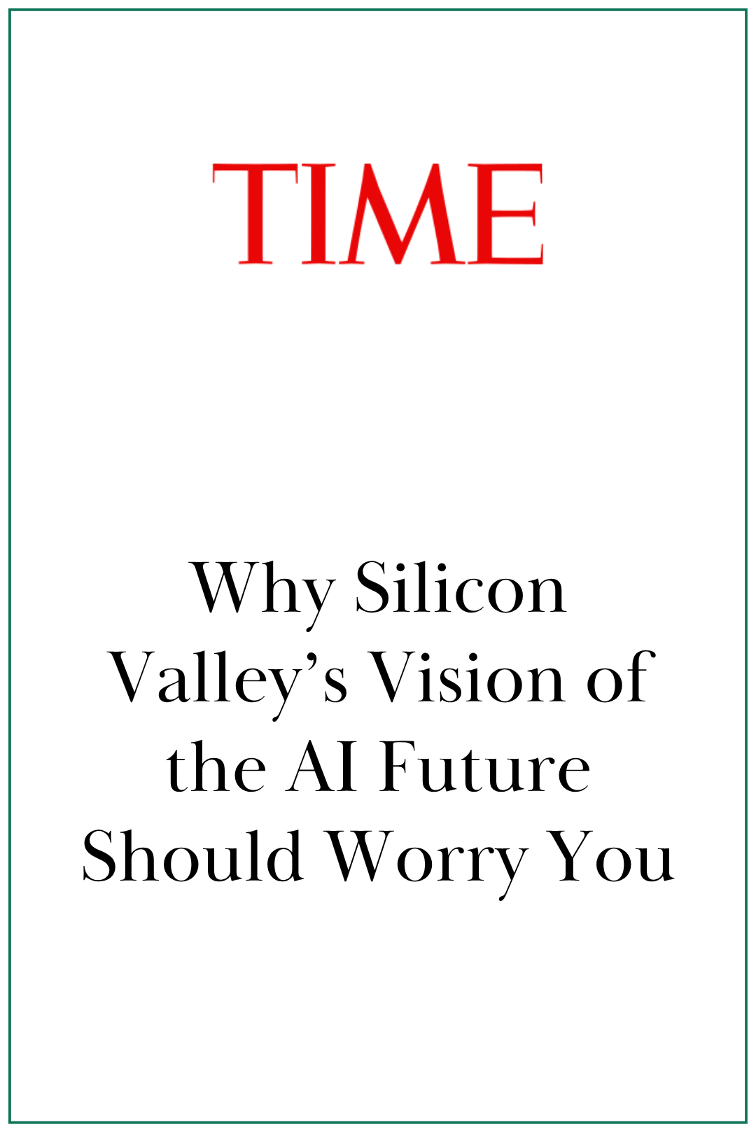 TIME: Why Silicon Valley’s Vision of the AI Future Should Worry You