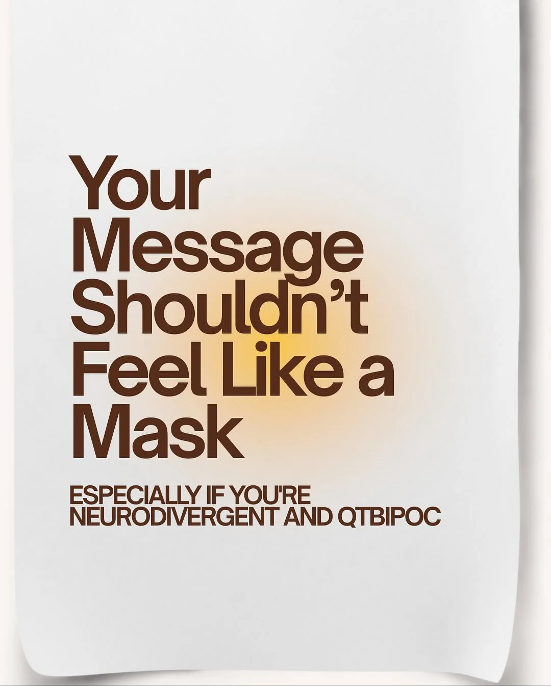 Your message shouldn&rsquo;t feel like a mask. 
 Especially if you&rsquo;re neurodivergent, QTBIPOC, or someone whose brilliance has never fit inside &ldquo;traditional&rdquo; communication boxes.

If you&rsquo;ve ever felt scattered, &ldquo;too nonl
