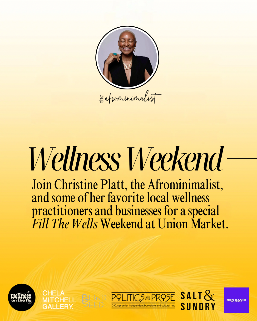 Event poster for Wellness Weekend featuring Christine Platt, the Afromimalist, with a photo of her smiling, wearing earrings and jewelry, and a black blazer. The background has a yellow gradient with feather design. The poster mentions local wellness practitioners and businesses and lists sponsors including Wellness on the Fly, Chela Mitchell Gallery, Blind Seed, Politics and Prose, Salt & Sundry, and Ron David Studio.
