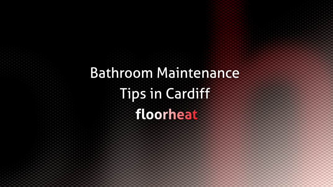 Bathroom maintenance Cardiff