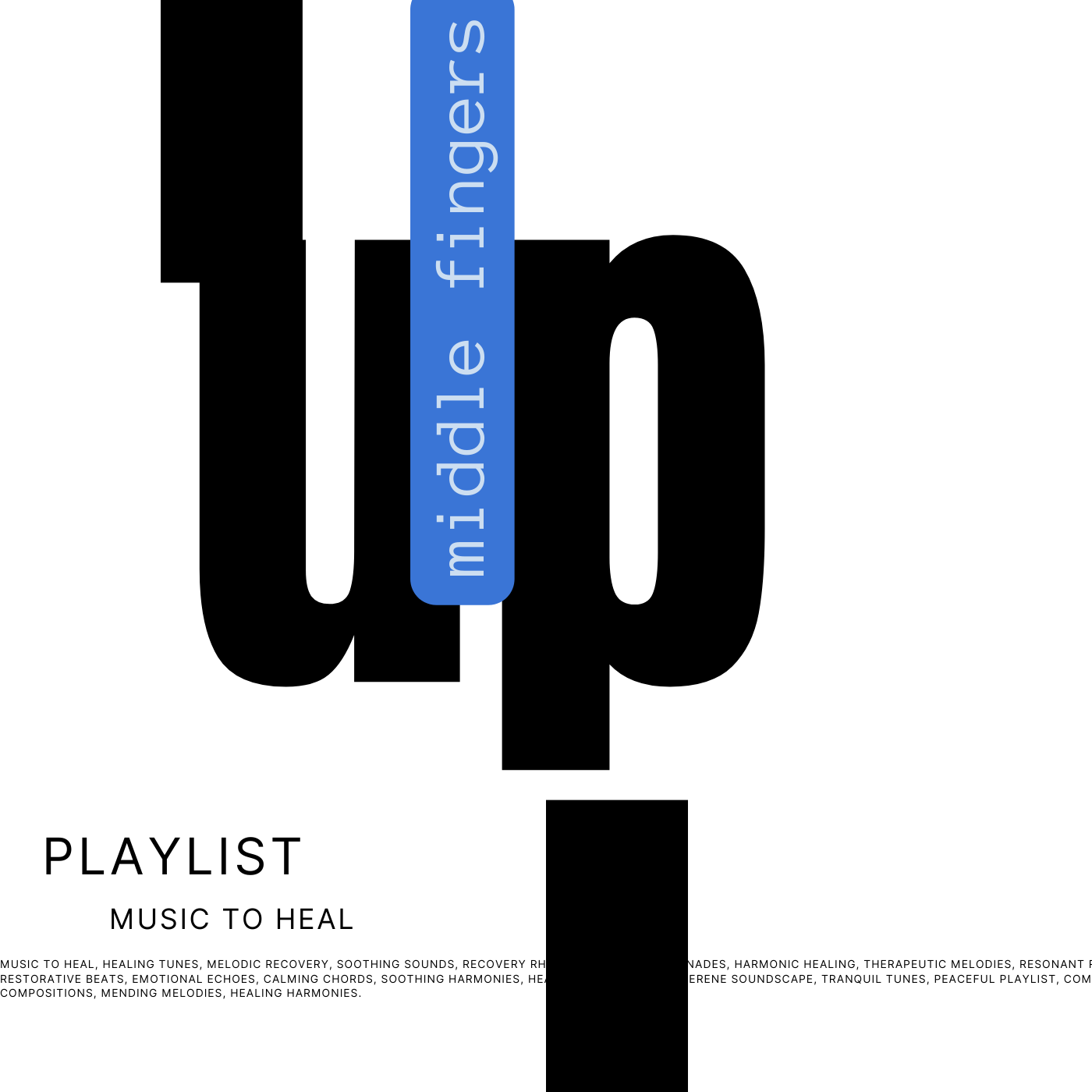 A promotional poster for a music playlist titled 'Music to Heal'. The main text features the word 'up' with the phrase 'middle fingers' written vertically over the 'p'. Additional text includes 'PLAYLIST' and 'MUSIC TO HEAL' with a list of descriptive phrases about healing music.