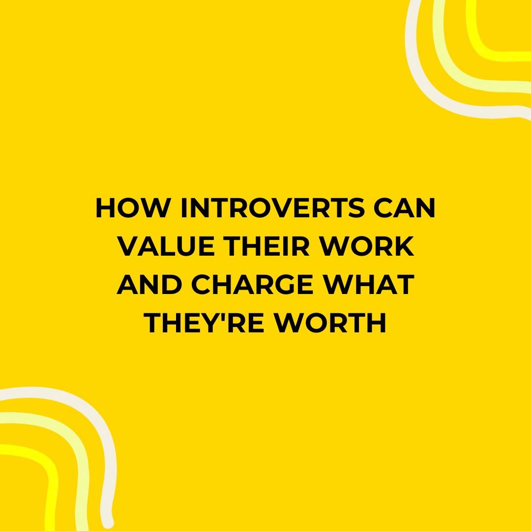 How Introverts Can Value Their Work and Charge What They're Worth
