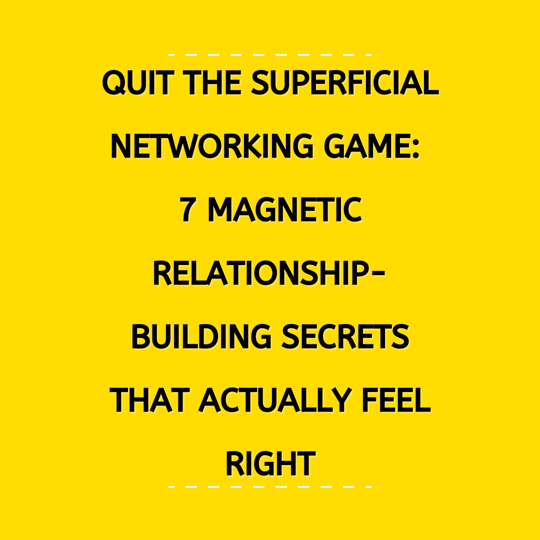 Quit The Superficial Networking Game: 7 Magnetic Relationship-Building Secrets That Actually Feel Right