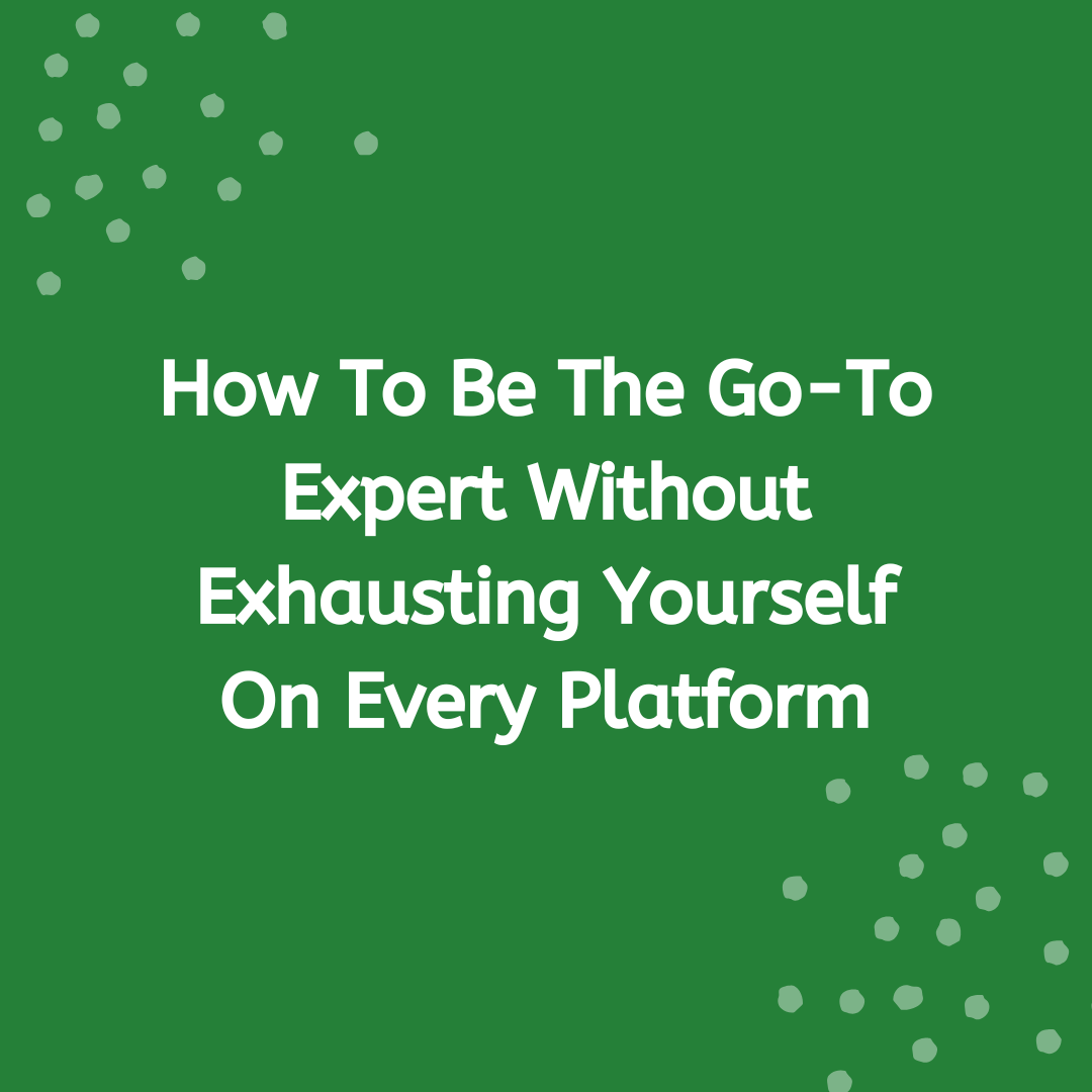 How To Be The Go-To Expert Without Exhausting Yourself On Every Platform