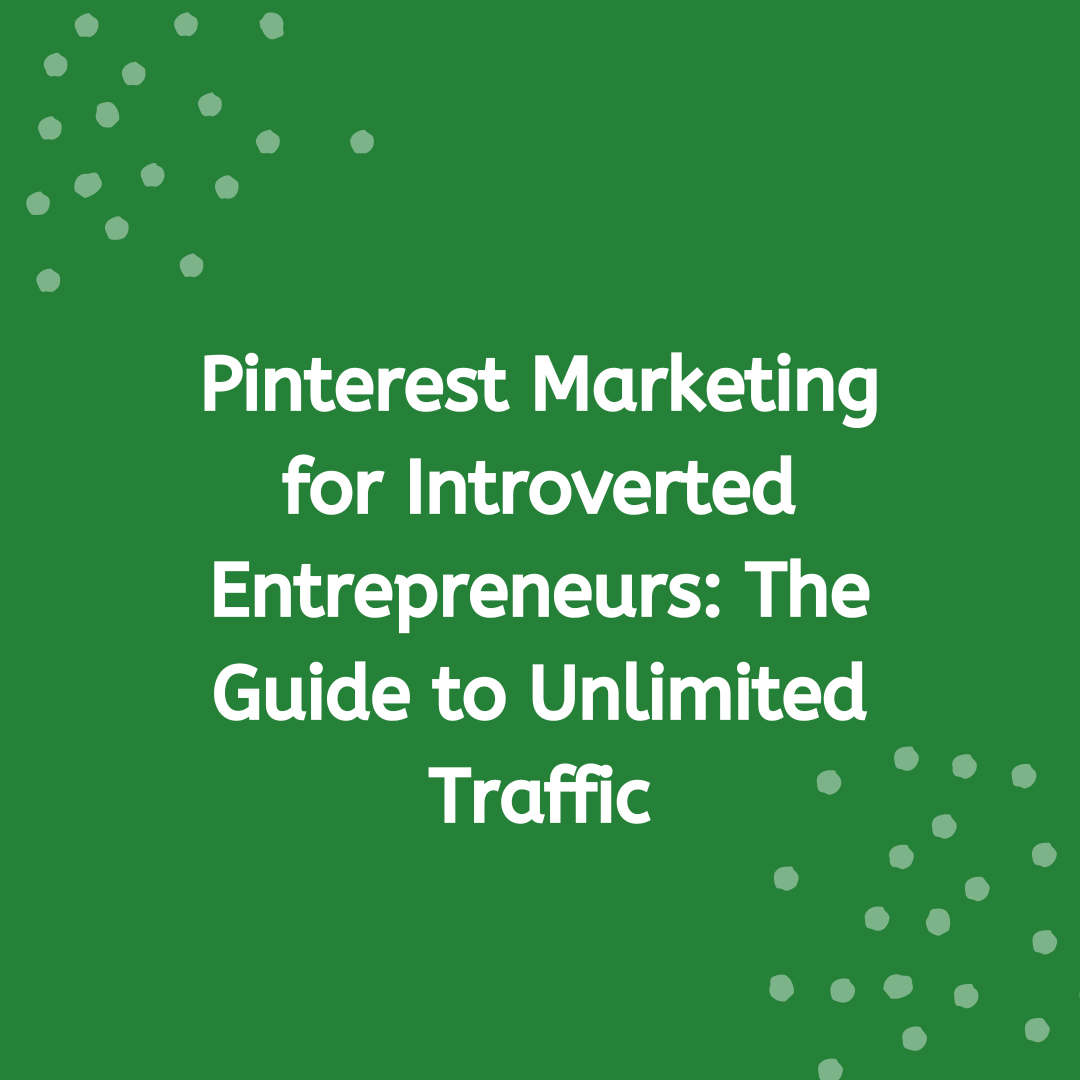 Pinterest Marketing for Introverted Entrepreneurs: The Guide to Unlimited Traffic