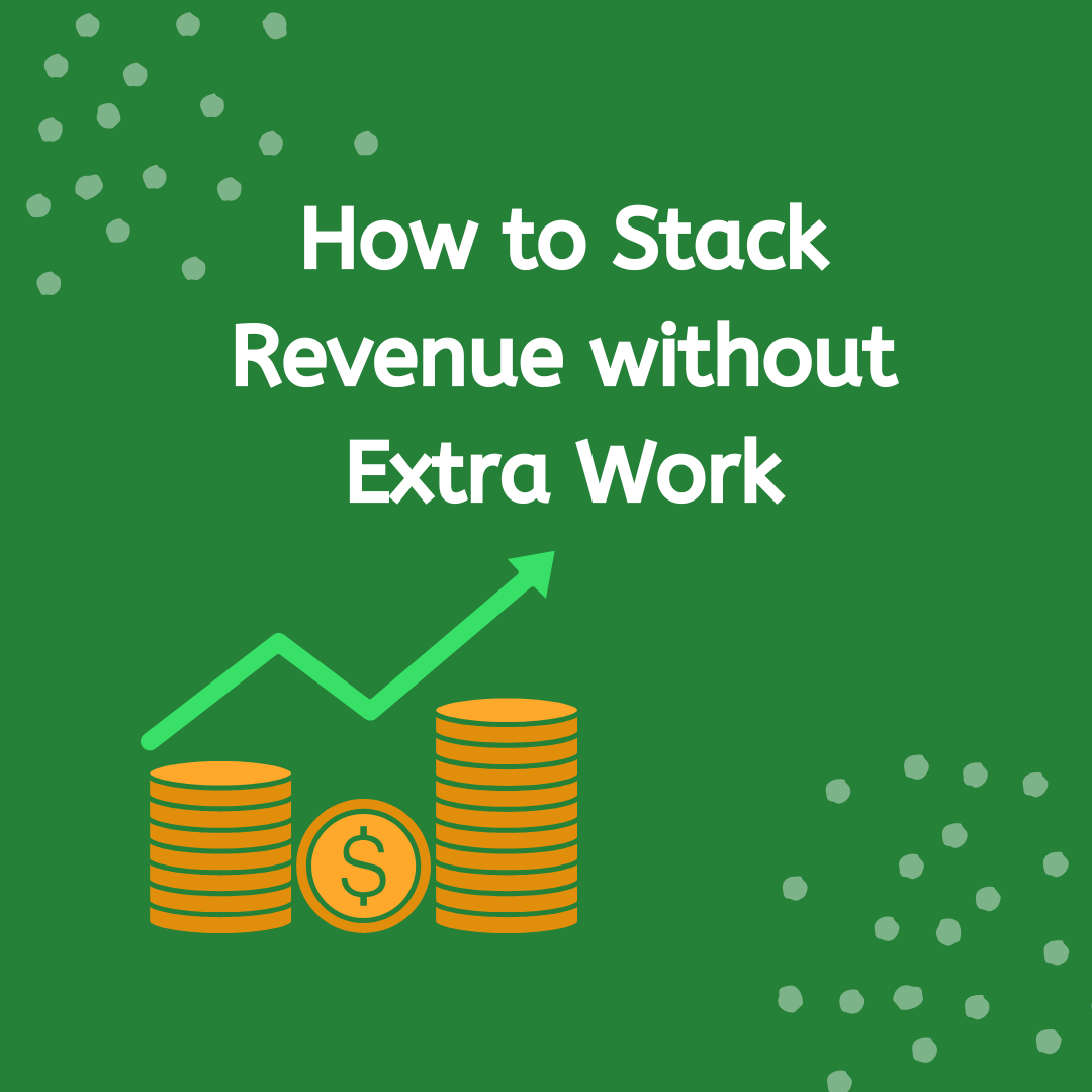 How to Stack Revenue without Extra Work