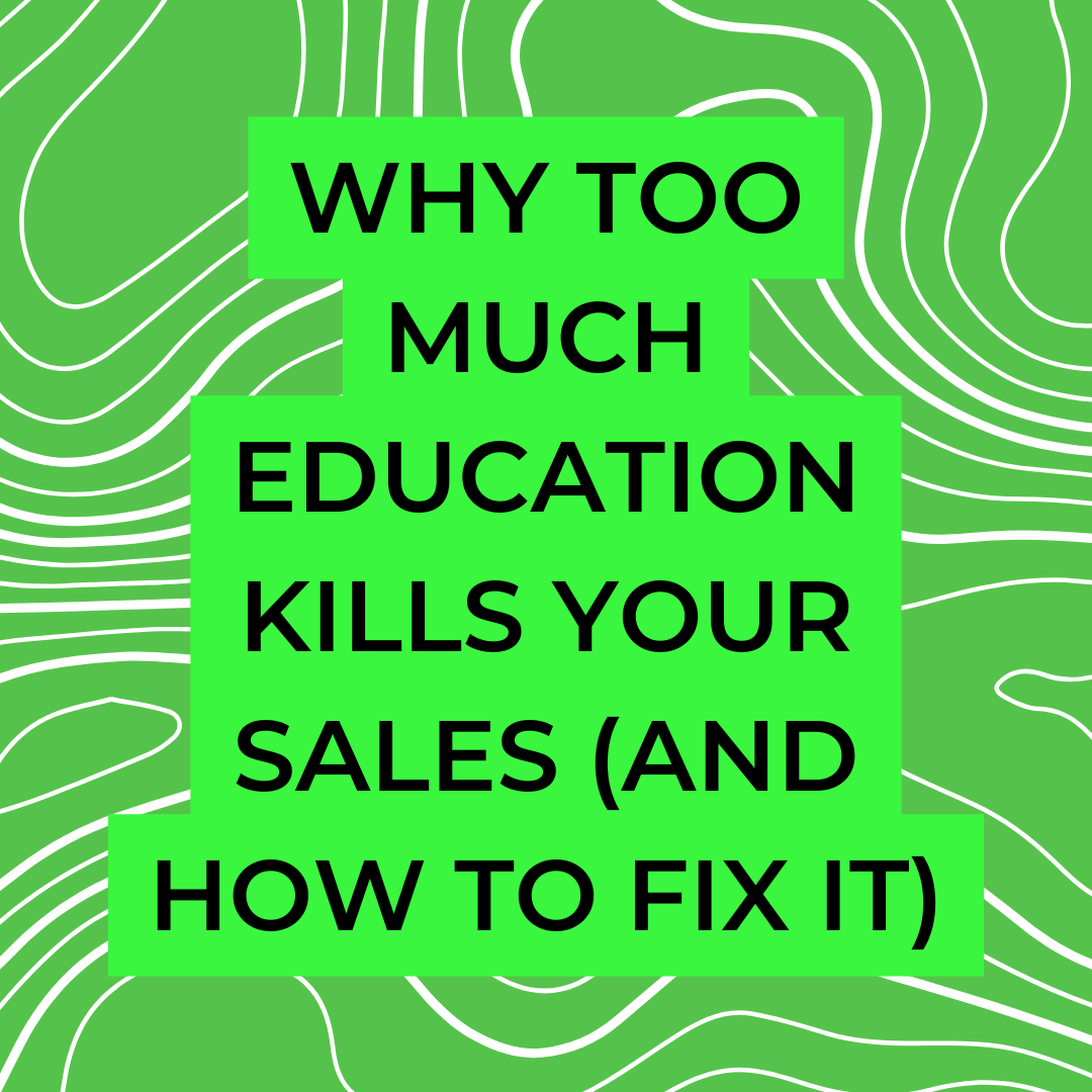 Why Too Much Education Kills Your Sales (And How to Fix It)