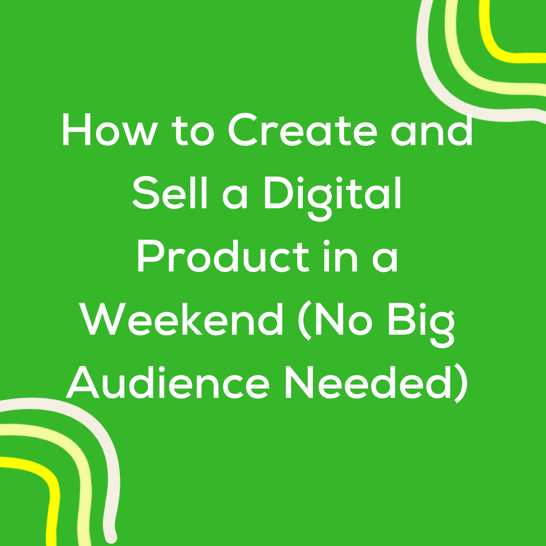 How to Create and Sell a Digital Product in a Weekend (No Big Audience Needed)