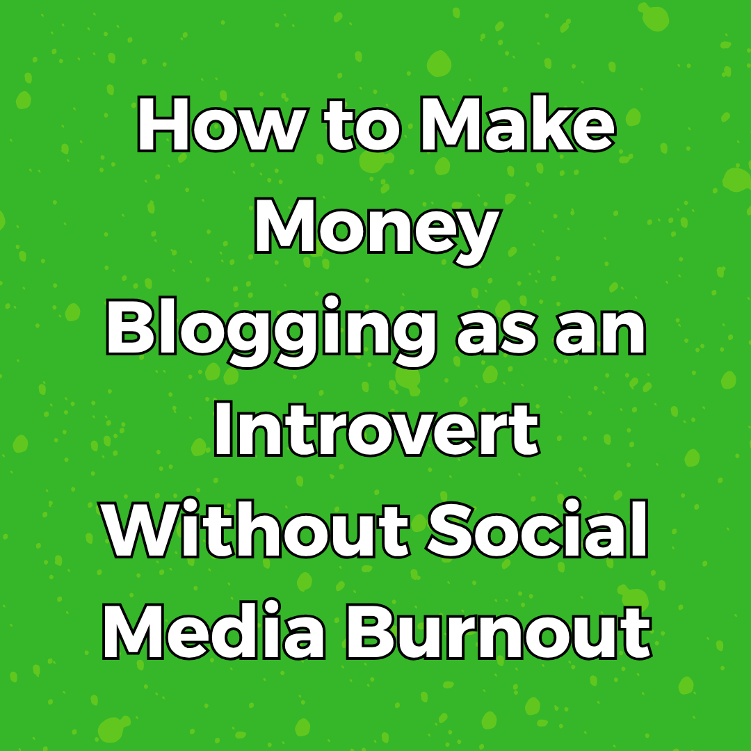 How to Make Money Blogging as an Introvert Without Social Media Burnout