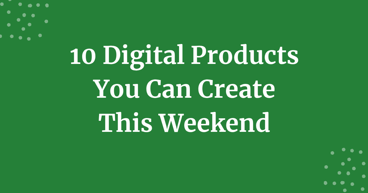 10 Digital Products You Can Create This Weekend blog header