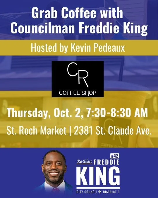 It's election time which means it's time for civic engagement, and coffee.

Come join Councilman Freddie King and me this Thursday, Oct. 2 from 7:30&ndash;8:30 AM at St. Roch Market. 

It's your chance to grab your morning cup and talk directly with 