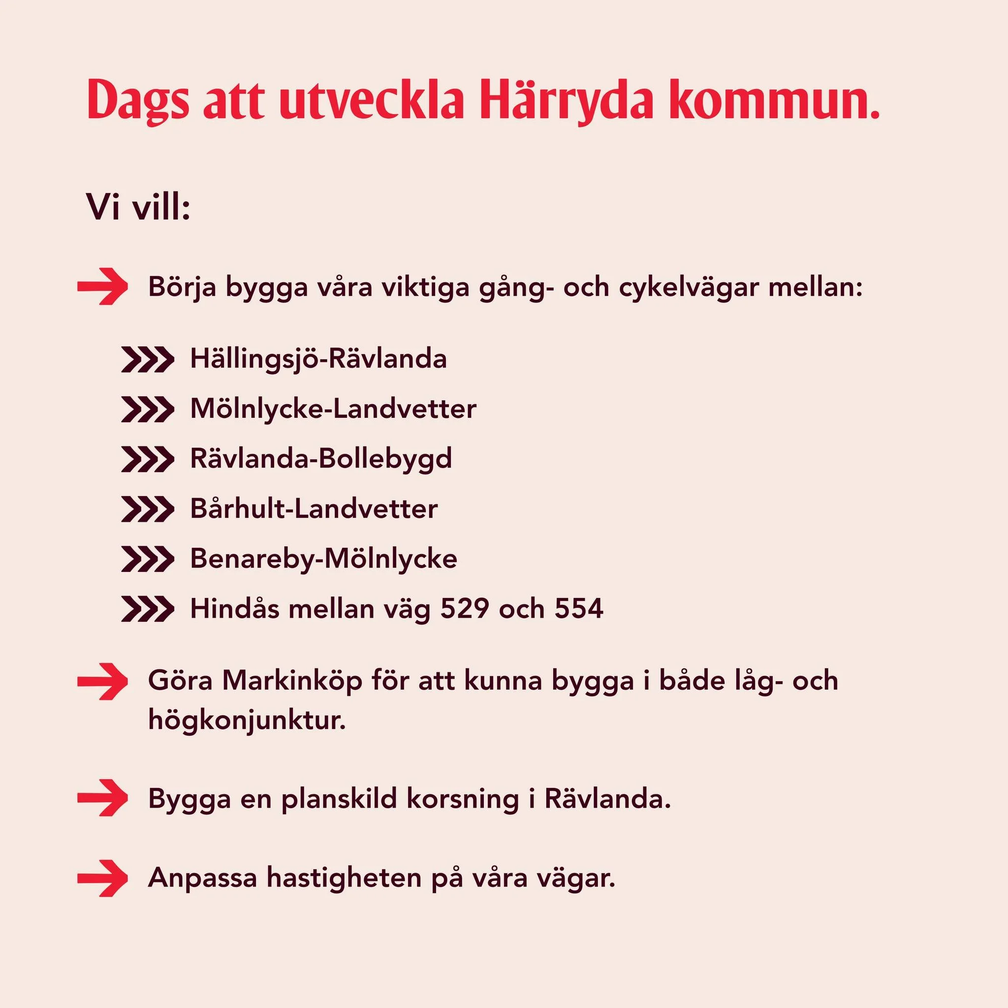 Det &auml;r dags att se till att samh&auml;llet b&ouml;rjar jobba f&ouml;r dig.

V&aring;rt H&auml;rryda kan b&auml;ttre!

Snart &auml;r det val. Vi vill ge dig:

Trygghet genom livet: H&ouml;jd elevpeng, gratis kulturskola, maxtaxa i f&auml;rdtj&aum