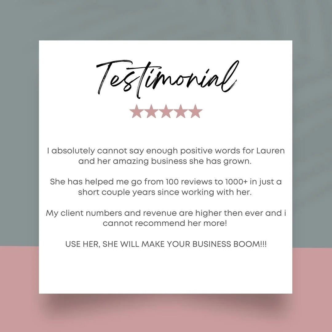 I absolutely cannot say enough positive words for Lauren and her amazing business she has grown. 
She has helped me go from 100 reviews to 1000+ in just a short couple years since working with her. 
My client numbers and revenue are higher then ever 