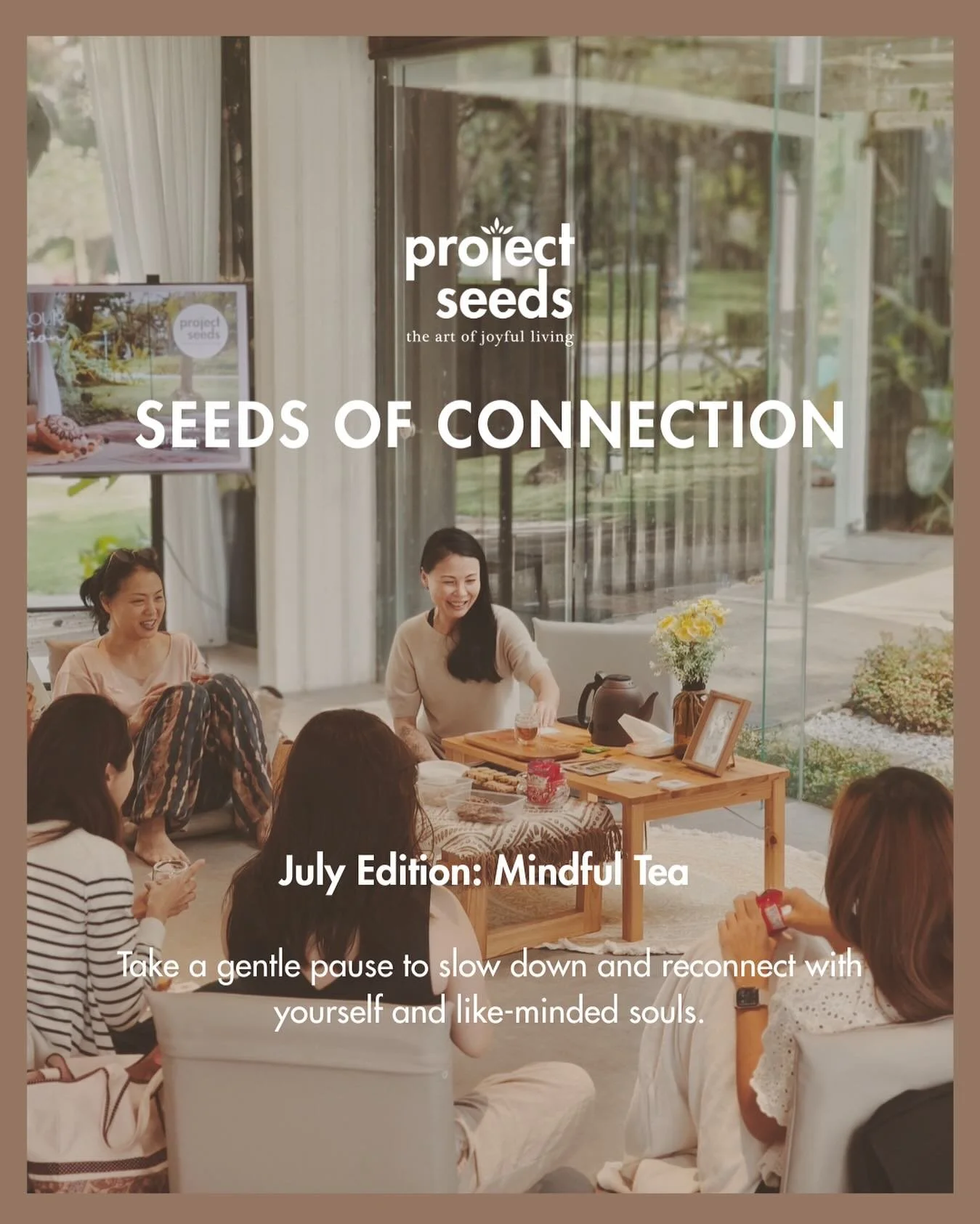 ✨ Seeds of Connection: Mindful Tea

Join us on Sunday, July 6th from 3pm to 4:30pm.

Exclusive for Project Seeds members and Joyful Living All-access Members.

Take a gentle pause to slow down and reconnect &mdash; with yourself and like-minded souls