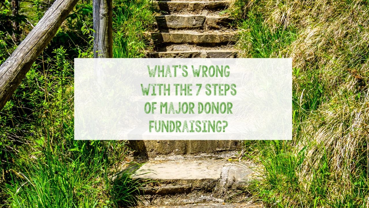 What’s wrong with the 7 steps of major donor fundraising?