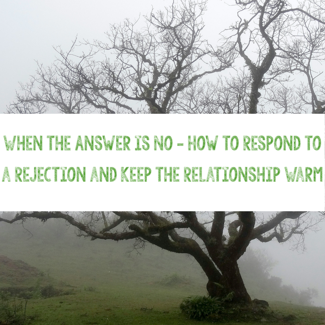 When the Answer is No — How to Respond to a Rejection and Keep the Relationship Warm