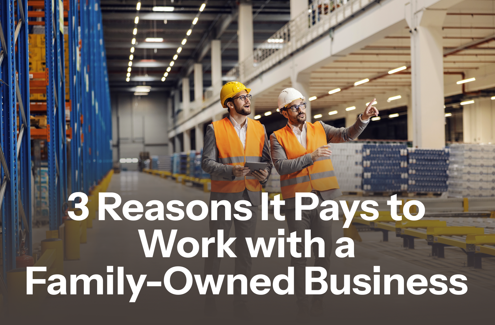 3 Reasons It Pays to Work with a Family-Owned Business
