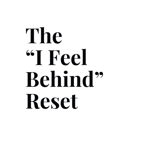 The 7 Day “I Feel Behind” Reset