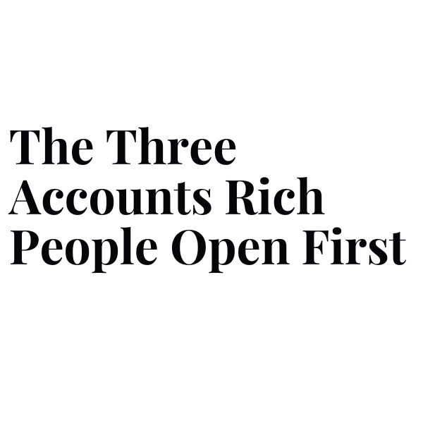 The Three Accounts Rich People Open First