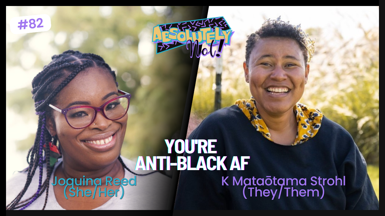 You're Anti-Black AF w/ Joquina Reed