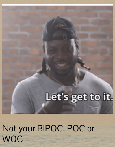 Not your BIPOC, POC or WOC