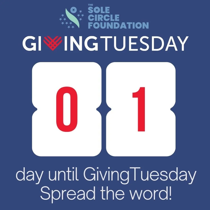 Tomorrow is Giving Tuesday&mdash;a global day of giving back. It&rsquo;s a day set aside to support the causes you care about and make a positive impact on the world. We hope that you consider The Sole Circle Foundation on this #GivingTuesday!