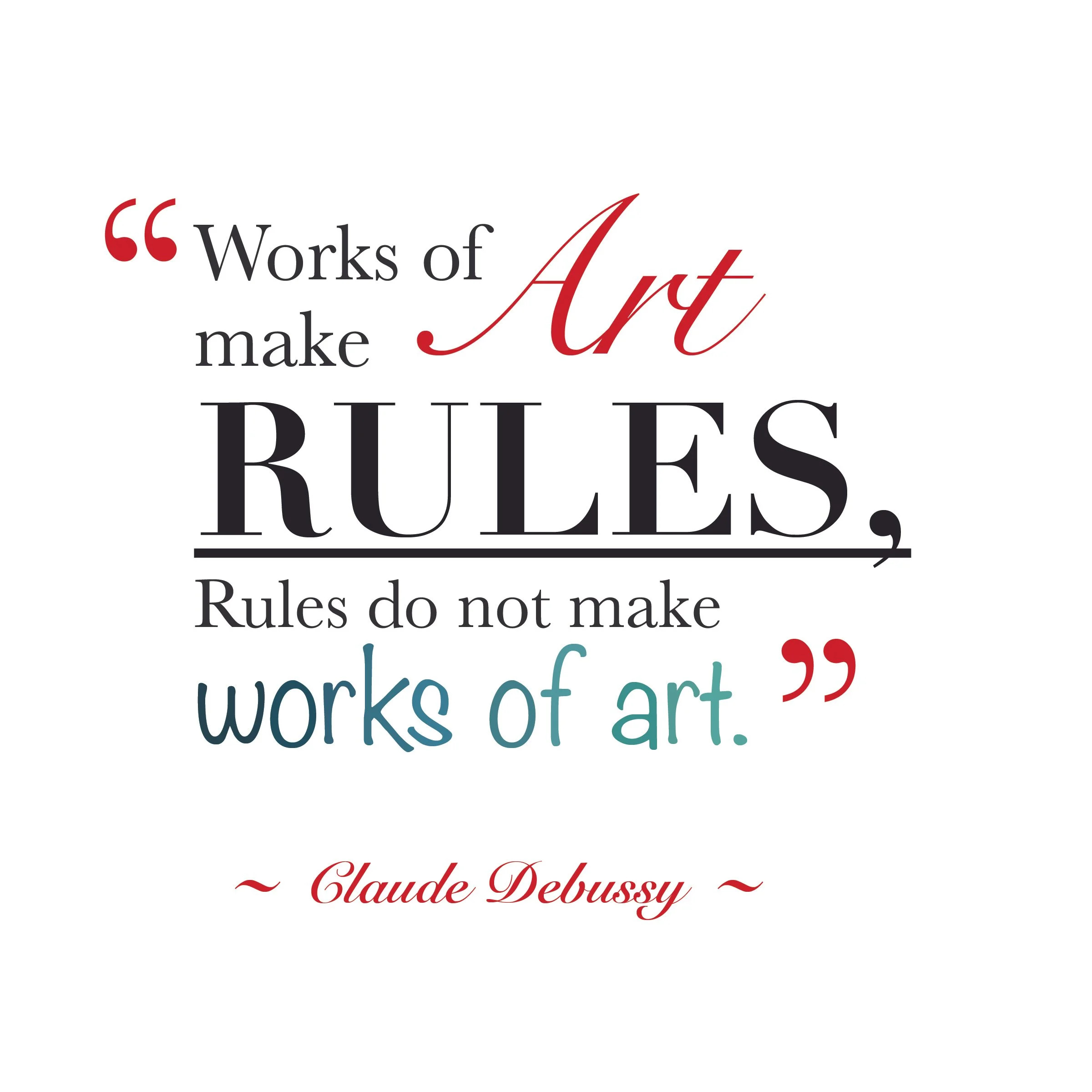 Creative typography quote design - "Works of art make rules, rules do not make works of art" Claude Debussy