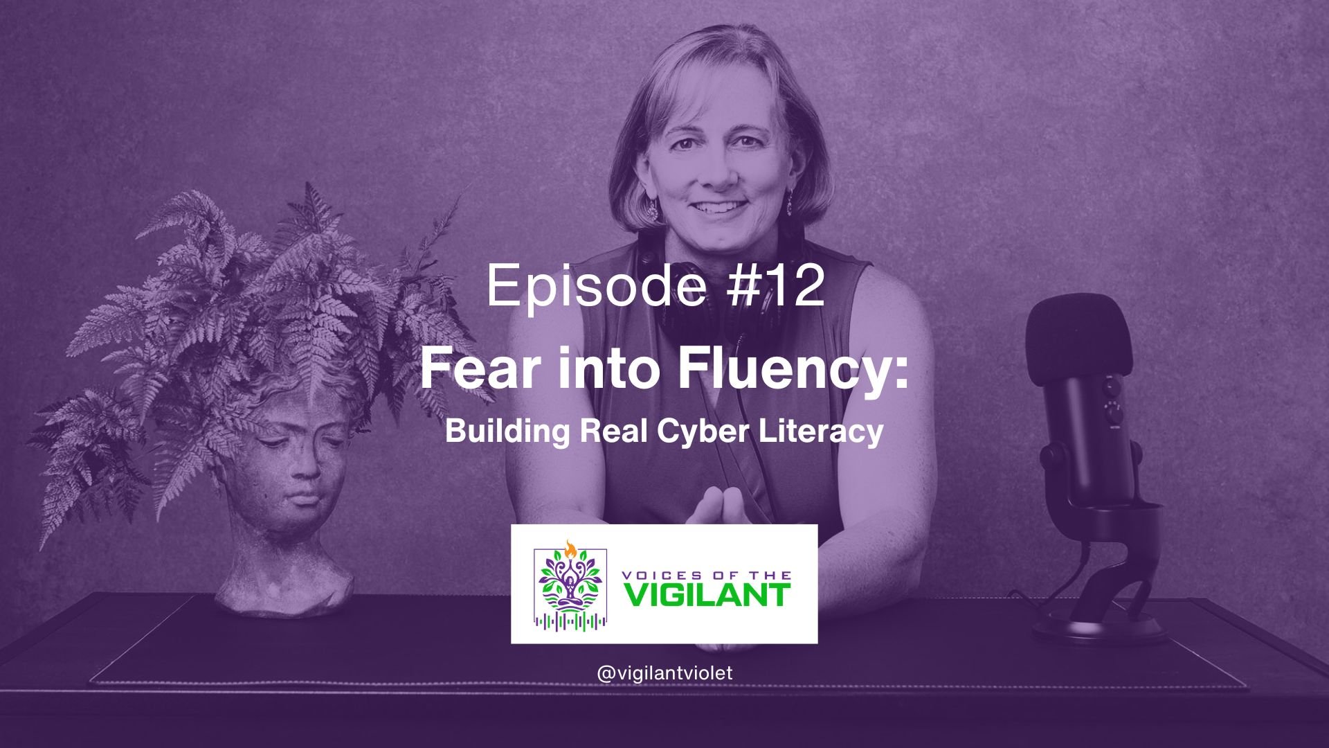 Voices of the Vigilant EP12 | Fear into Fluency: Building Real Cyber Literacy