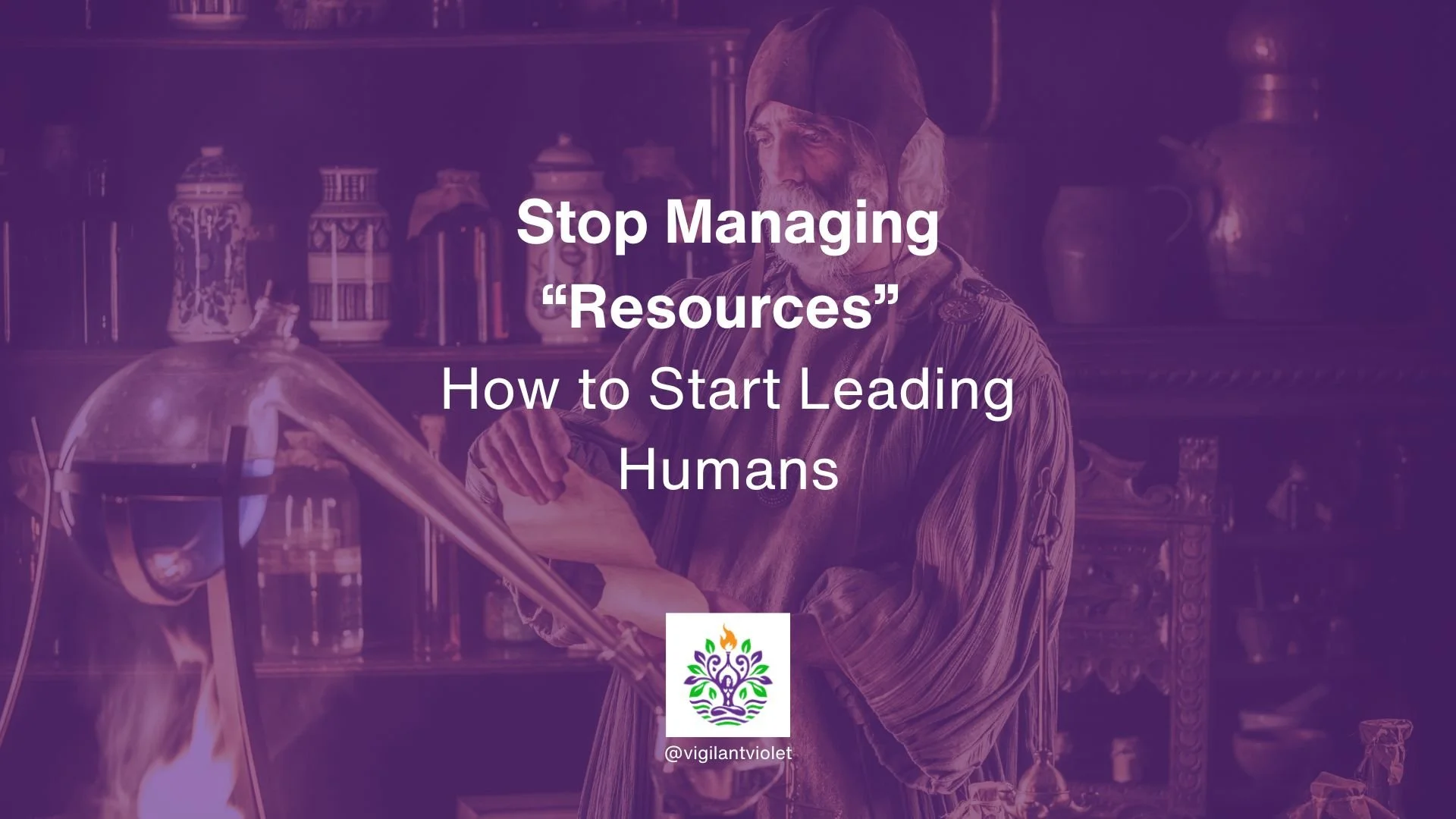 Stop Managing "Resources”. How to Start Leading Humans