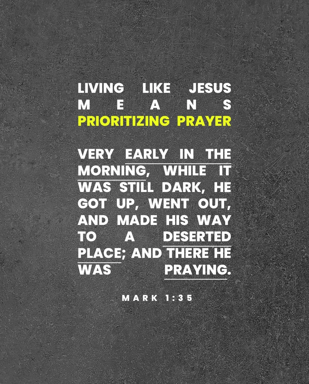 Living like Jesus means prioritizing prayer...
Very early in the morning, while it was still dark, he got up, went out, and made his way to a deserted place; and there he was praying. - Mark 1:35