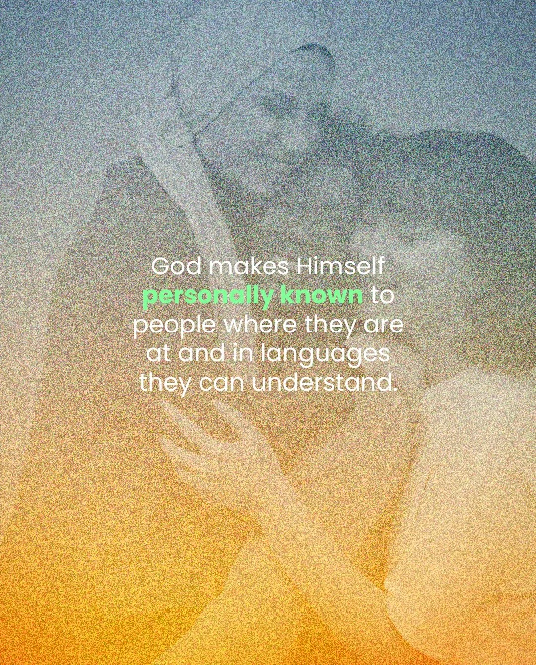 God makes Himself personally known to people where they are at and in languages they can understand.
