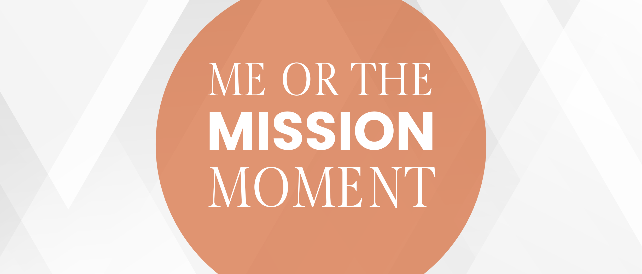 Me or the Mission Moment