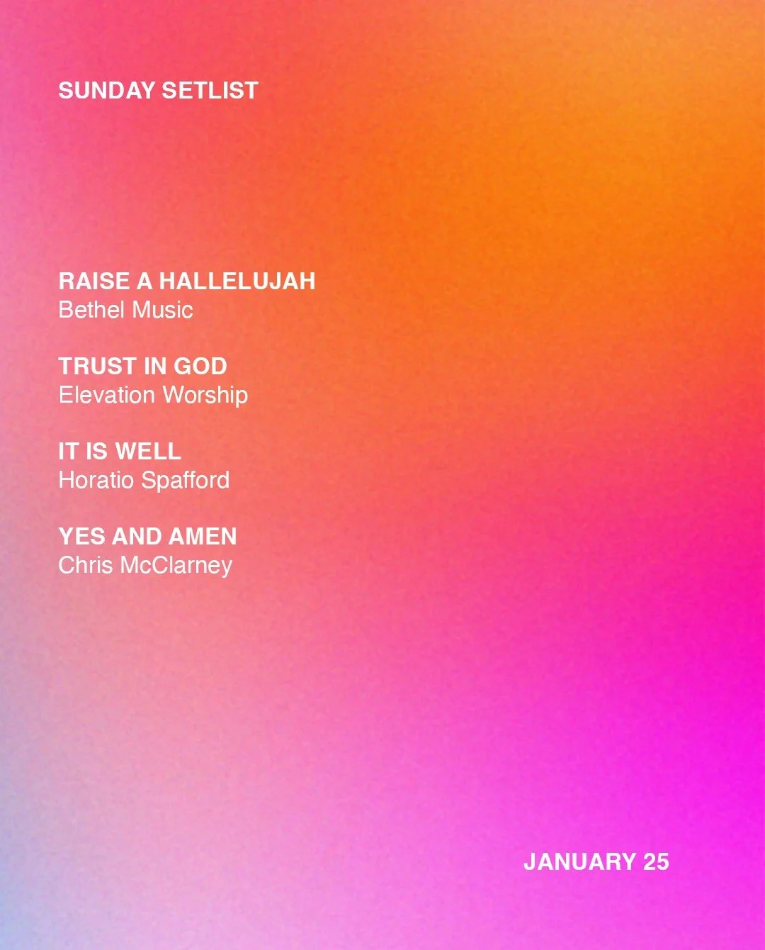 Sunday Setlist - Jan 25

Raise a Hallelujah
Bethel Music

Trust In God
Elevation Worship

It is Well
Horatio Spafford

Yes and Amen
Chris McClarney