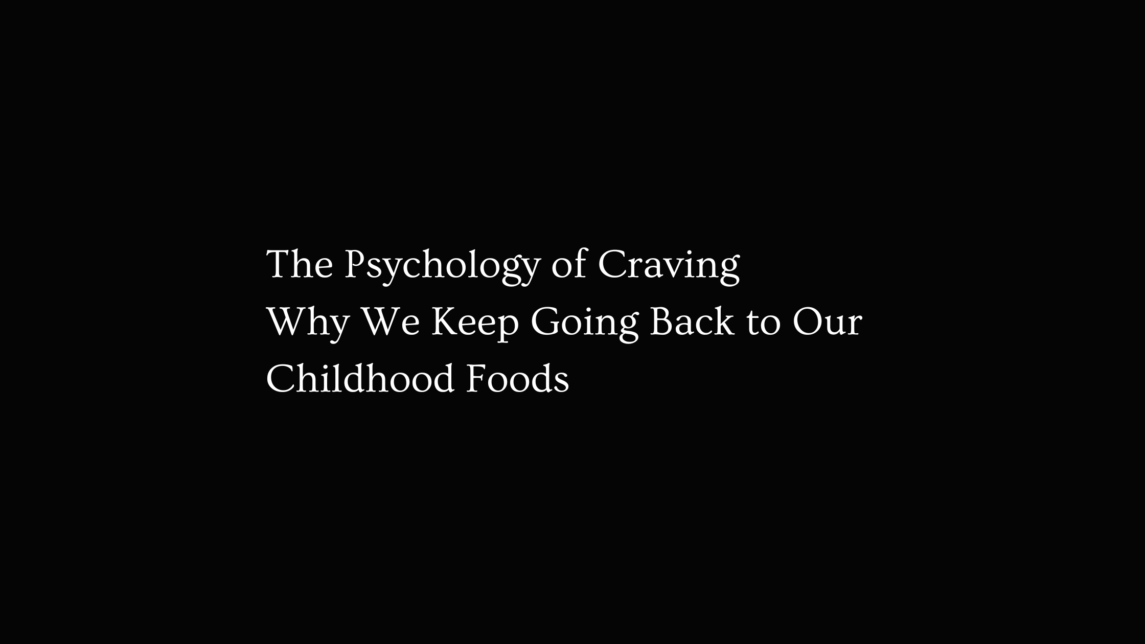 The Psychology of Craving: Why We Keep Going Back to Our Childhood Foods